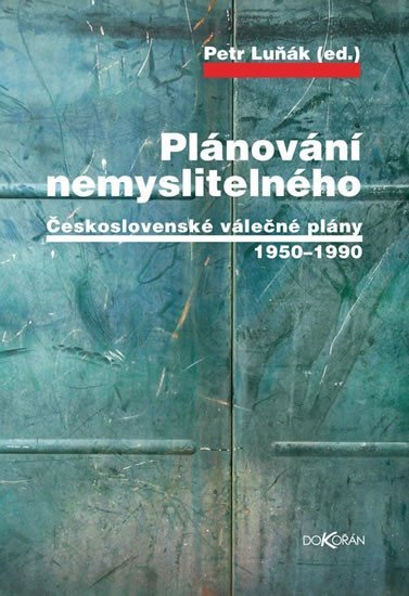Plánování nemyslitelného - Československé válečné plány 1950-1990 - Petr Luňák