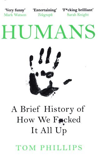 Levně Humans : A Brief History of How We F*cked It All Up - Tom Phillips