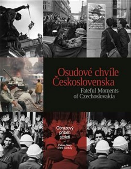 Osudové chvíle Československa - Obrazový příbeh století / Fateful Moments of Czechoslovakia - Picture Story of the Century - kolektiv autorů
