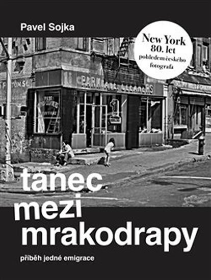 Tanec mezi mrakodrapy - Příběh jedné emigrace a New York 80. let pohledem českého fotografa - Pavel Sojka