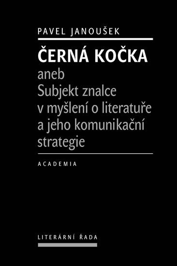 Levně Černá kočka aneb Subjekt znalce v myšlení o literatuře a jeho komunikační strategie - Pavel Janoušek