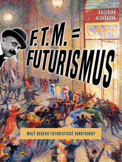Levně F. T. M. = Futurismus - Malý bedekr futuristické avantgardy - Kateřina Hloušková