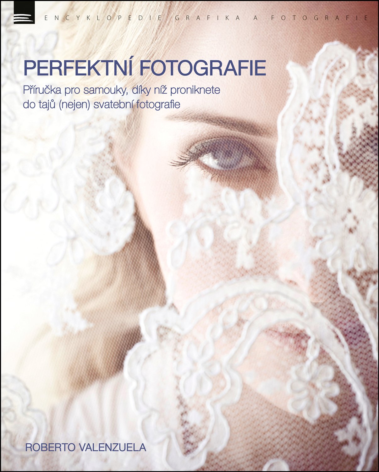 Levně Perfektní fotografie - Příručka pro samouky, díky níž proniknete do tajů (nejen) svatební fotografie - Roberto Valenzuela