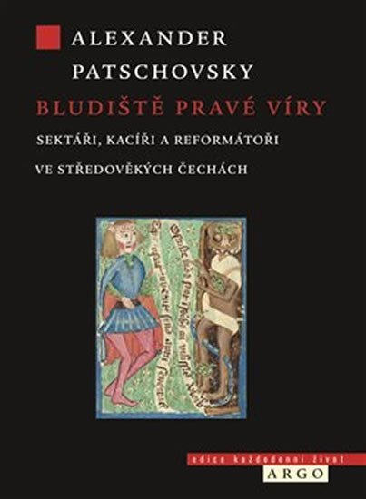 Bludiště pravé víry - Sektáři a kacíři ve středověkých Čechách - Alexander Patschovsky