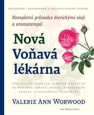 Nová Voňavá lékárna - Kompletní průvodce éterickými oleji a aromaterapi - Valerie Ann Worwood