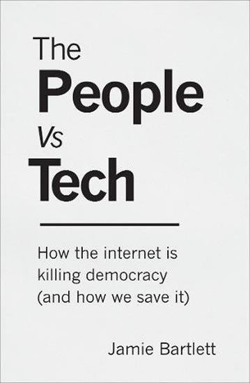 Levně The People Vs Tech: How the internet is killing democracy (and how we save it) - Jamie Bartlett