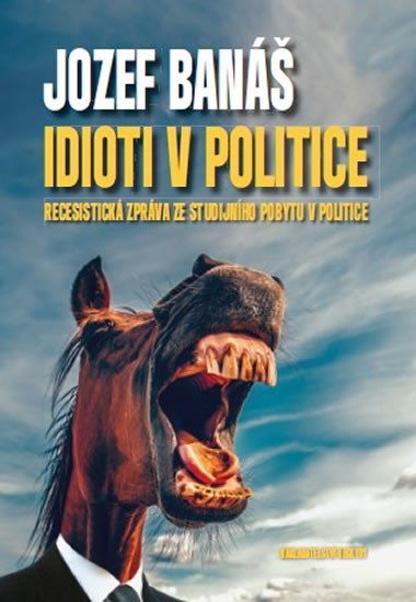 Levně Idioti v politice - Recesistická zpráva ze studijního pobytu v politice - Jozef Banáš