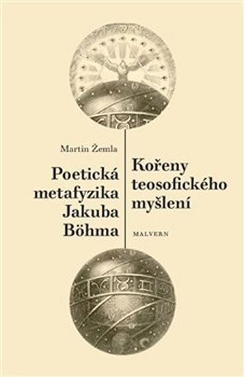 Levně Kořeny teosofického myšlení - Poetická metafyzika Jakuba Böhma - Martin Žemla
