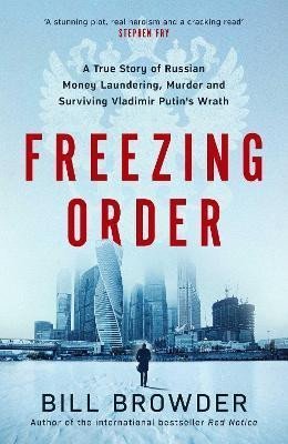 Freezing Order - A True Story of Money Laundering, Murder, and Surviving Vladimir Putin's Wrath, 1. vydání - Bill Browder