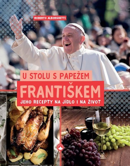 Levně U stolu s papežem Františkem - Jeho recepty na jídlo i na život - Roberto Alborghetti