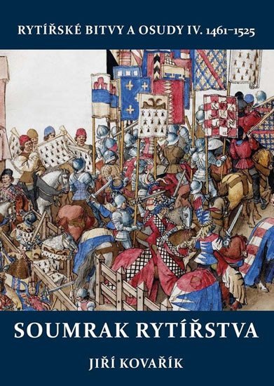 Levně Soumrak rytířstva - Rytířské bitvy a osudy IV. 1461-1525 - Jiří Kovařík
