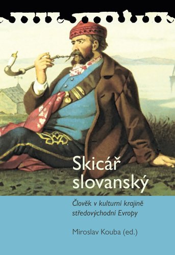 Skicář slovanský - Člověk v kulturní krajině středovýchodní Evropy - Miroslav Kouba