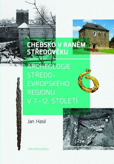 Levně Chebsko v raném středověku - Archeologie středoevropského regionu v 7.-12. století - Jan Hasil