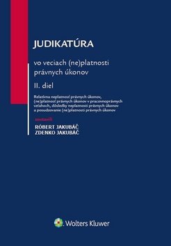 Judikatúra vo veciach (ne)platnosti právnych úkonov - Róbert Jakubáč; Zdenko Jakubáč