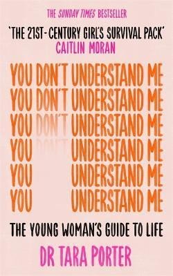 Levně You Don´t Understand Me: The Young Woman´s Guide to Life - The Sunday Times bestseller - Tara Porter