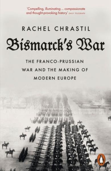Levně Bismarck´s War: The Franco-Prussian War and the Making of Modern Europe - Rachel Chrastil