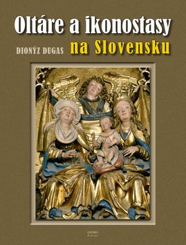 Levně Oltáre a ikonostasy na Slovensku - Dionýz Dugas