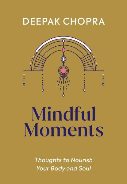 Levně Mindful Moments: Thoughts to Nourish Your Body and Soul - Deepak Chopra