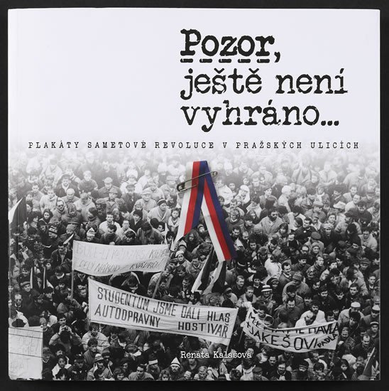 Levně Pozor, ještě není vyhráno - Plakáty sametové revoluce v pražských ulicích - Renáta Kalašová