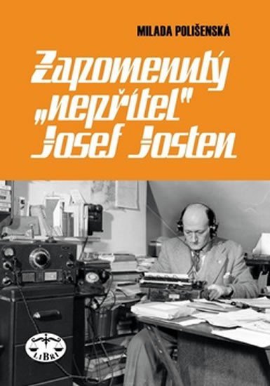 Zapomenutý &quot;nepřítel&quot; Josef Josten - Milada Polišenská
