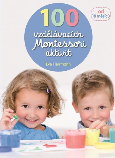 Levně 100 vzdělávacích Montessori aktivit pro děti od 18 měsíců - Éve Herrmann