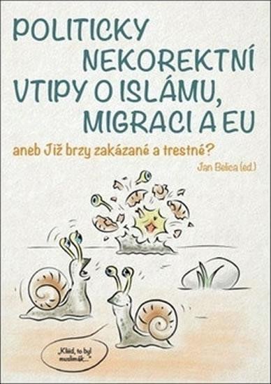 Levně Politicky nekorektní vtipy o islámu, migraci a EU aneb Již brzy zakázané a trestné?, 2. vydání - Jan Belica