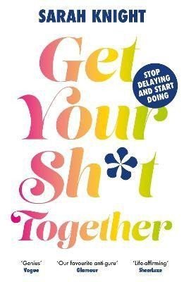 Get Your Sh*t Together, 1. vydání - Sarah Knight