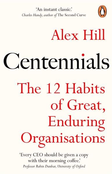 Centennials: The 12 Habits of Great, Enduring Organisations - Alex Hill