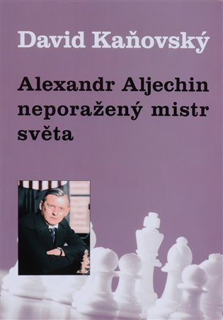 Alexandr Alechin, neporažený mistr světa - David Dejf Kaňovský