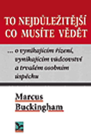 Levně To nejdůležitější co musíte vědět ... o vynikajícím řízení, vynikajícím vůdci a trvalém osobním úspěchu - Marcus Buckingham