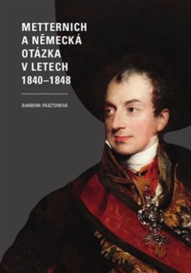 Levně Metternich a německá otázka v letech 1840–1848 - Barbora Pásztorová