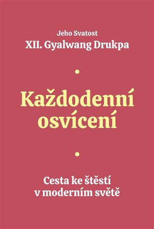 Levně Každodenní osvícení - Cesta ke štěstí v moderním světě - Gyalwang Drukpa