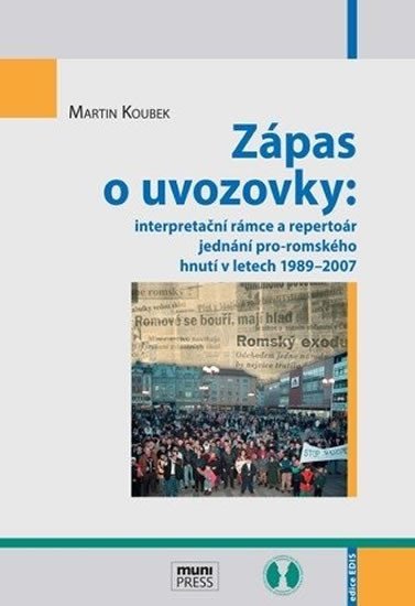 Levně Zápas o uvozovky: interpretační rámce a repertoár jednání pro-romského hnutí v letech 1989–2007 - Martin Koubek