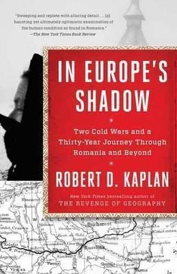 Levně In Europe´s Shadow : Two Cold Wars and a Thirty-Year Journey Through Romania and Beyond - Robert D. Kaplan