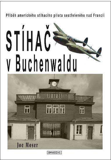 Levně Stíhač v Buchenwaldu - Příběh amerického stíhacího pilota sestřeleného nad Francií - Joseph Moser