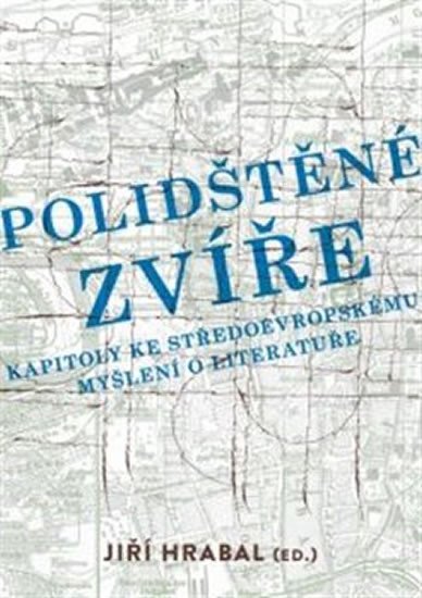 Levně Polidštěné zvíře - Kapitoly ke středoevropskému myšlení o literatuře - Jiří Hrabal