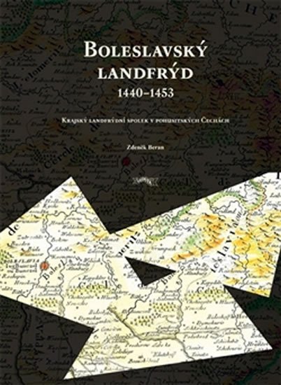 Boleslavský landfrýd 1440-1453 - Krajský landfrýdní spolek v pohusitských Čechách - Zdeněk Beran