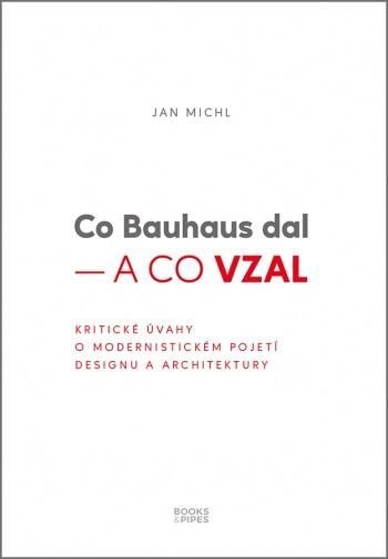 Levně Co Bauhaus dal a co vzal - Kritické úvahy o modernistickém pojetí designu a architektury - Jan Michl