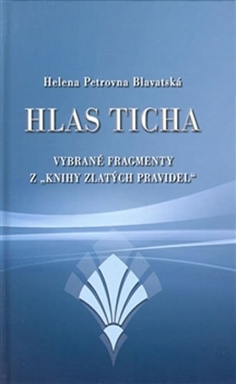 Hlas ticha - Vybrané fragmenty z "Knihy zlatých pravidel" - Helena Petrovna Blavatská