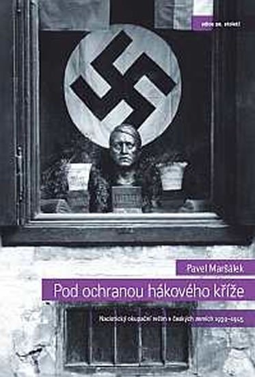 Pod ochranou hákového kříže - Nacistický okupační režim v českých zemích 1939-1945 - Pavel Maršálek