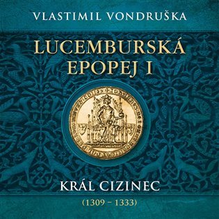 Levně Lucemburská epopej I - Král cizinec (1309-1333) - 2 CDmp3 (Čte Miroslav Táborský) - Vlastimil Vondruška