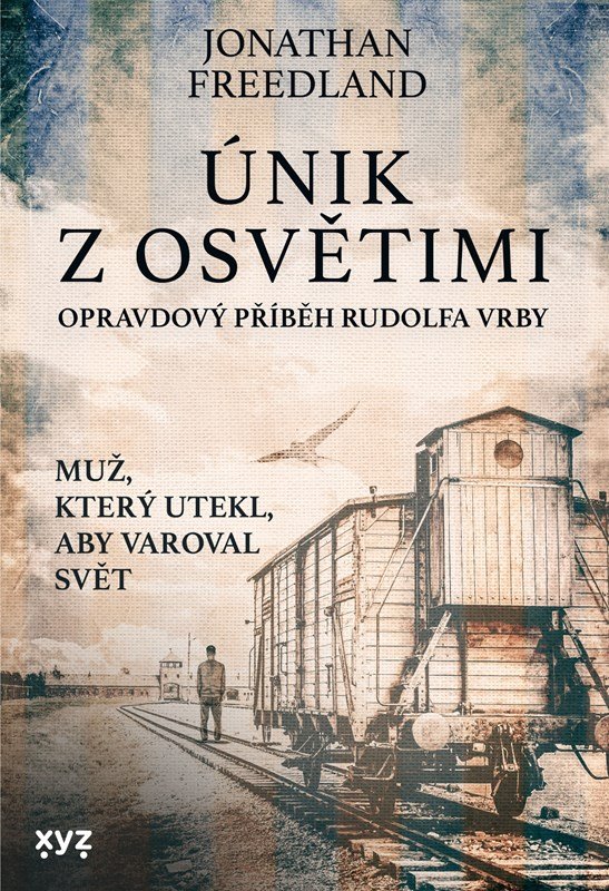 Levně Únik z Osvětimi - Opravdový příběh Rudolfa Vrby - Jonathan Freedland