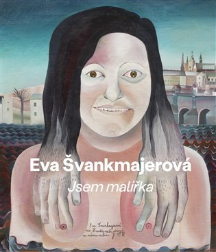 Eva Švankmajerová - Jsem malířka - František Dryje
