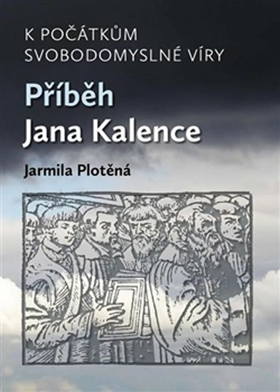 K počátkům svobodomyslné víry - Příběh Jana Kalence - Jarmila Plotěná