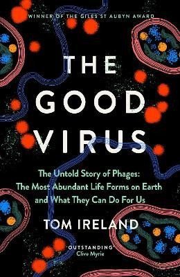 Levně The Good Virus: The Untold Story of Phages: The Most Abundant Life Forms on Earth and What They Can Do For Us - Tom Ireland