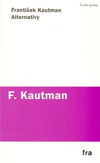 Levně Alternativy - Prózy 1966–1969 - František Kautman