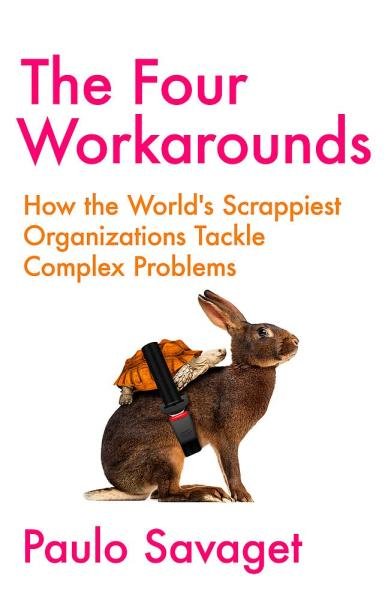 Levně The Four Workarounds: How the World's Scrappiest Organizations Tackle Complex Problems - Paulo Savaget