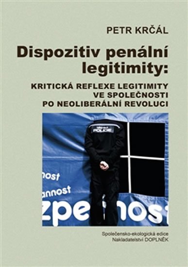 Levně Dispozitiv penální legitimity: Kritická reflexe legitimity ve společnosti po neoliberální revoluci - Petr Krčál