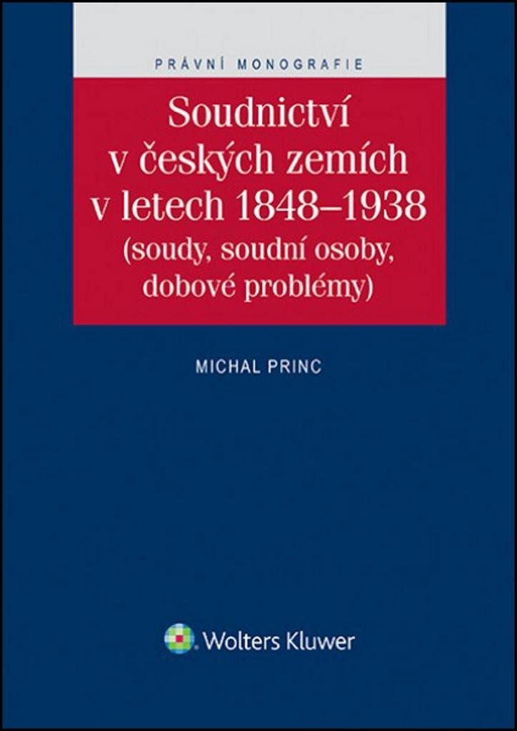 Soudnictví v českých zemích v letetch 1848-1938 (Soudy, soudní osoby, dobové problémy) - Michal Princ