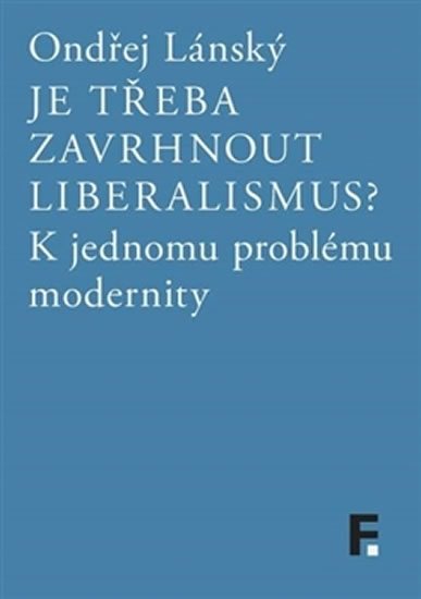 Je třeba zavrhnout liberalismus? - K jednomu problému modernity - Ondřej Lánský